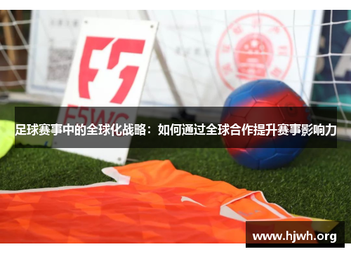 足球赛事中的全球化战略：如何通过全球合作提升赛事影响力